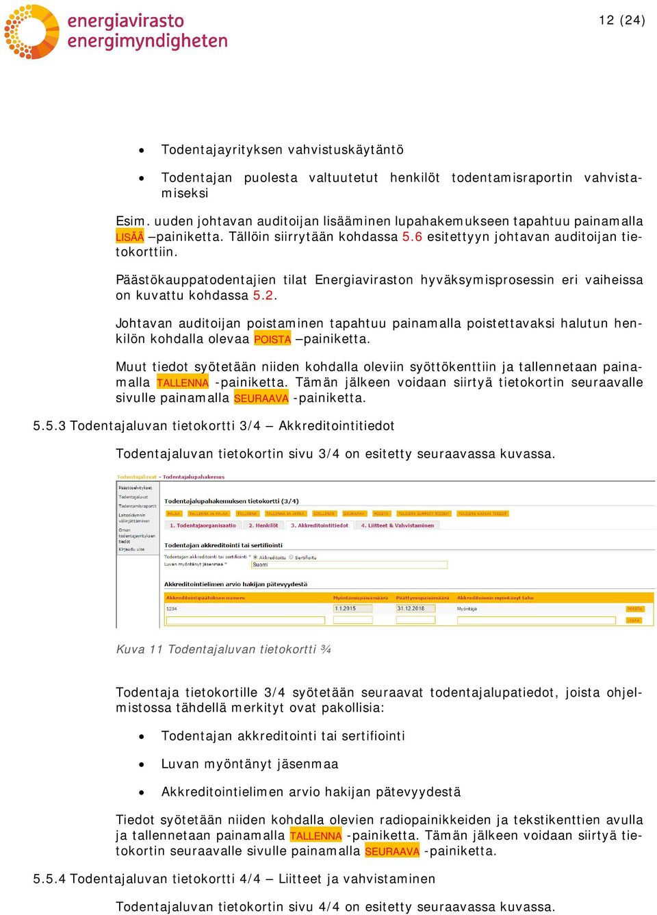 Päästökauppatodentajien tilat Energiaviraston hyväksymisprosessin eri vaiheissa on kuvattu kohdassa 5.2.