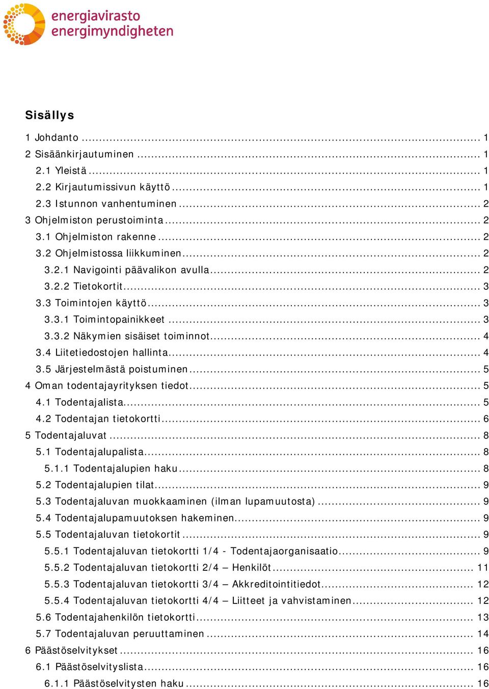 .. 5 4 Oman todentajayrityksen tiedot... 5 4.1 Todentajalista... 5 4.2 Todentajan tietokortti... 6 5 Todentajaluvat... 8 5.1 Todentajalupalista... 8 5.1.1 Todentajalupien haku... 8 5.2 Todentajalupien tilat.