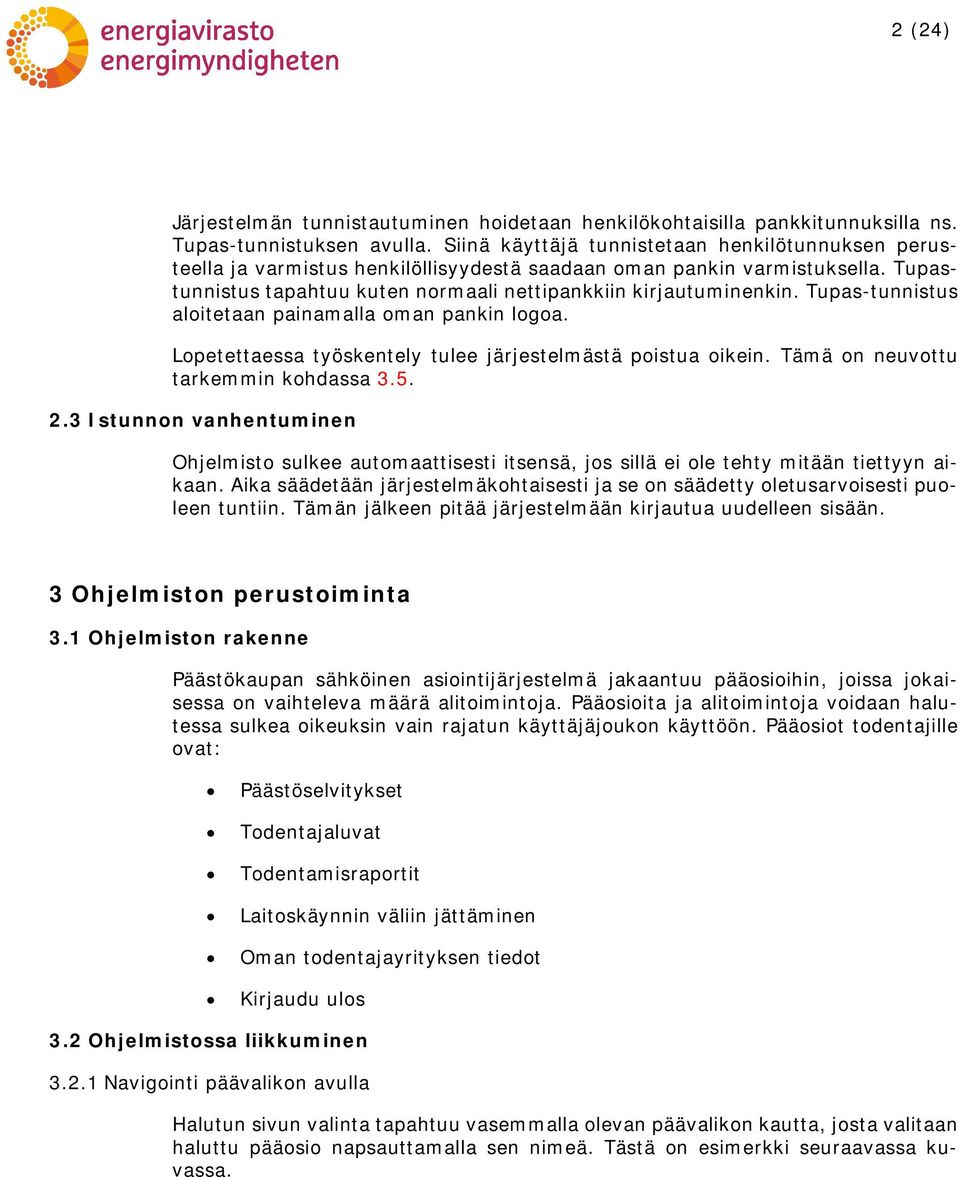 Tupas-tunnistus aloitetaan painamalla oman pankin logoa. Lopetettaessa työskentely tulee järjestelmästä poistua oikein. Tämä on neuvottu tarkemmin kohdassa 3.5. 2.