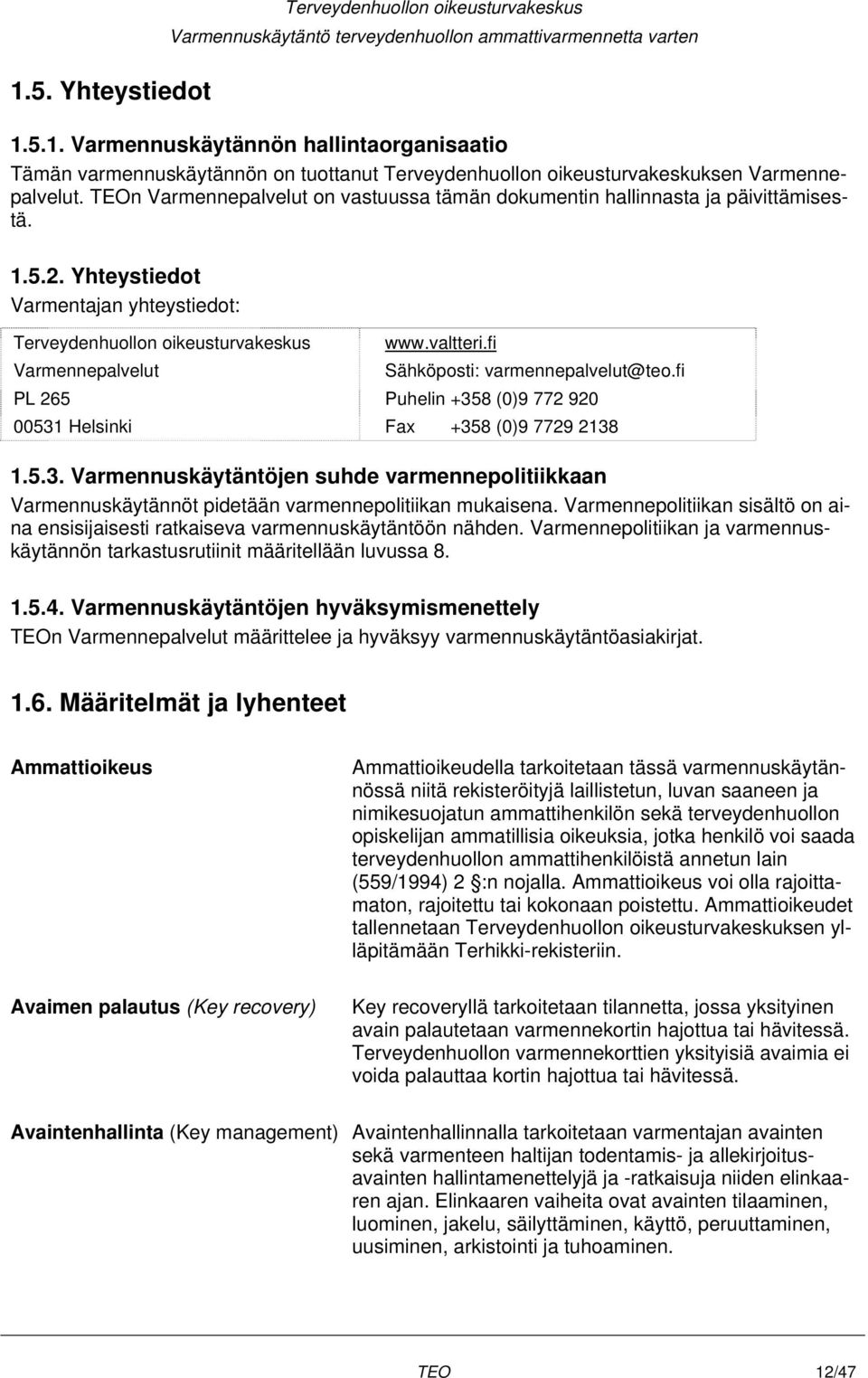 Yhteystiedot Varmentajan yhteystiedot: Terveydenhuollon oikeusturvakeskus Varmennepalvelut PL 265 00531 Helsinki www.valtteri.fi Sähköposti: varmennepalvelut@teo.