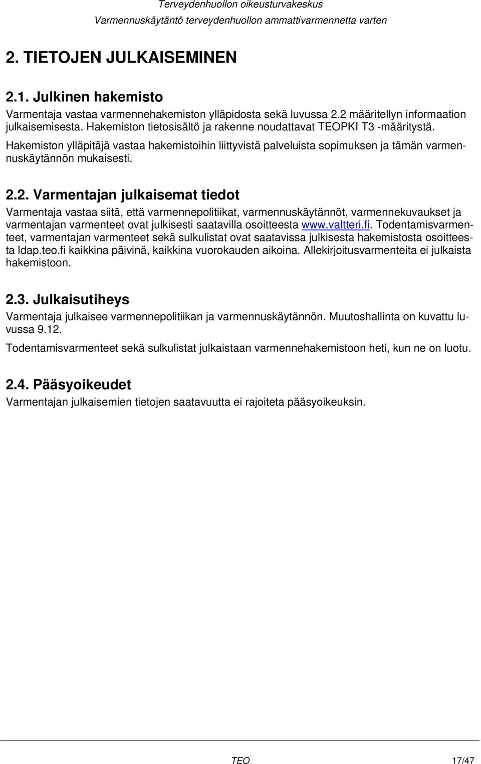 2. Varmentajan julkaisemat tiedot Varmentaja vastaa siitä, että varmennepolitiikat, varmennuskäytännöt, varmennekuvaukset ja varmentajan varmenteet ovat julkisesti saatavilla osoitteesta www.valtteri.