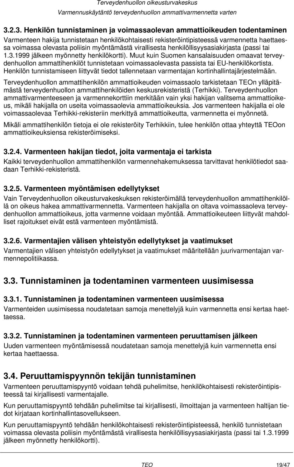 Muut kuin Suomen kansalaisuuden omaavat terveydenhuollon ammattihenkilöt tunnistetaan voimassaolevasta passista tai EU-henkilökortista.