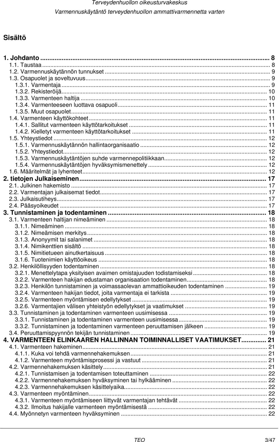 Kielletyt varmenteen käyttötarkoitukset... 11 1.5. Yhteystiedot... 12 1.5.1. Varmennuskäytännön hallintaorganisaatio... 12 1.5.2. Yhteystiedot... 12 1.5.3.