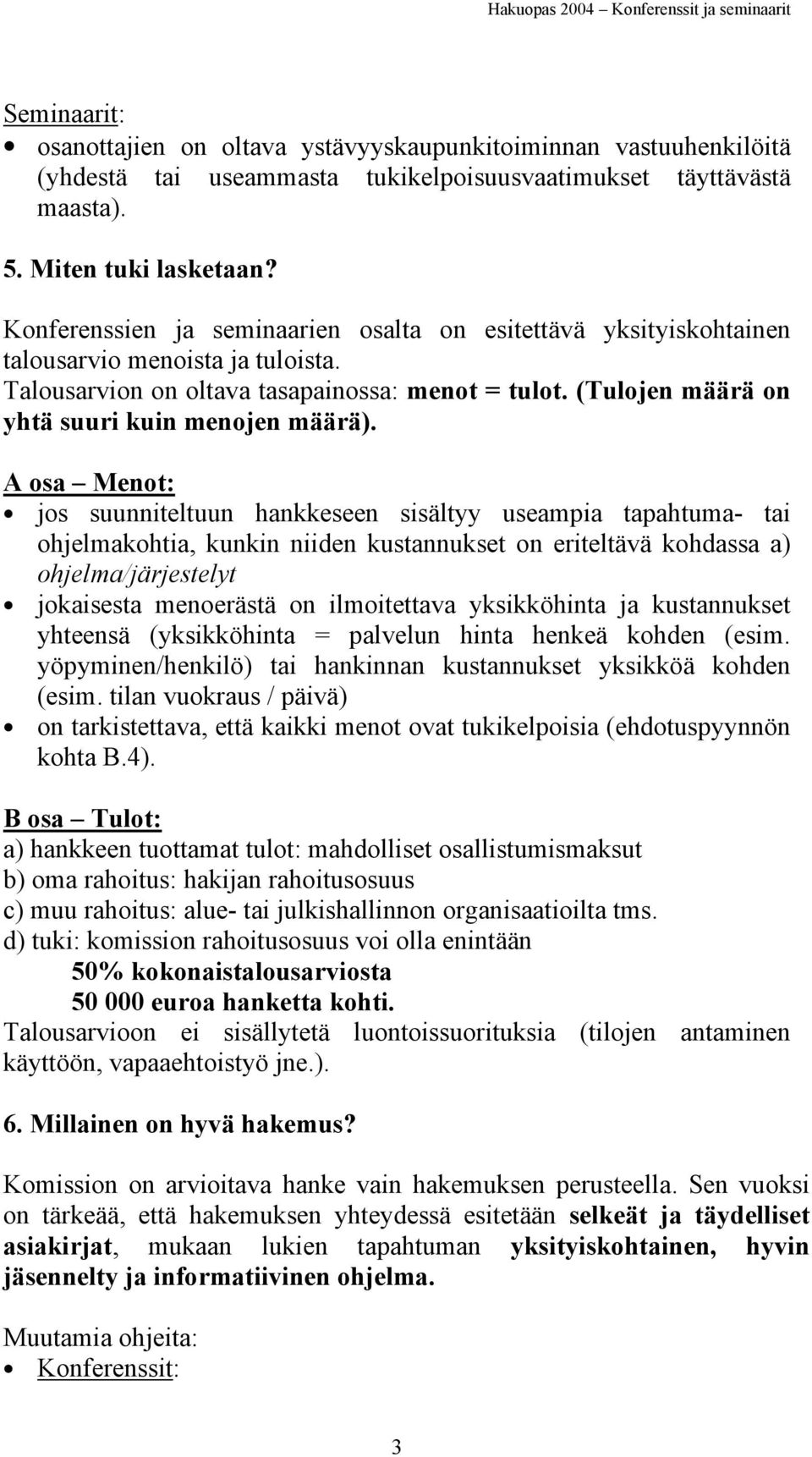 (Tulojen määrä on yhtä suuri kuin menojen määrä).