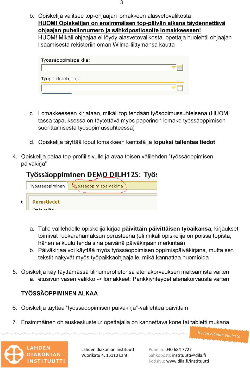 Mikäli ohjaajaa ei löydy alasvetovalikosta, opettaja huolehtii ohjaajan lisäämisestä rekisteriin oman Wilma-liittymänsä kautta c. Lomakkeeseen kirjataan, mikäli top tehdään työsopimussuhteisena (HUOM!