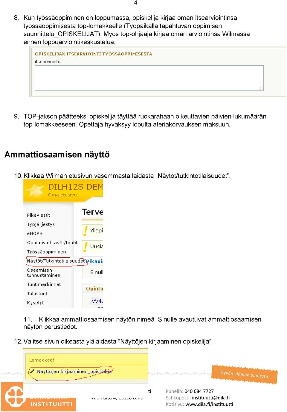 TOP-jakson päätteeksi opiskelija täyttää ruokarahaan oikeuttavien päivien lukumäärän top-lomakkeeseen. Opettaja hyväksyy lopulta ateriakorvauksen maksuun.