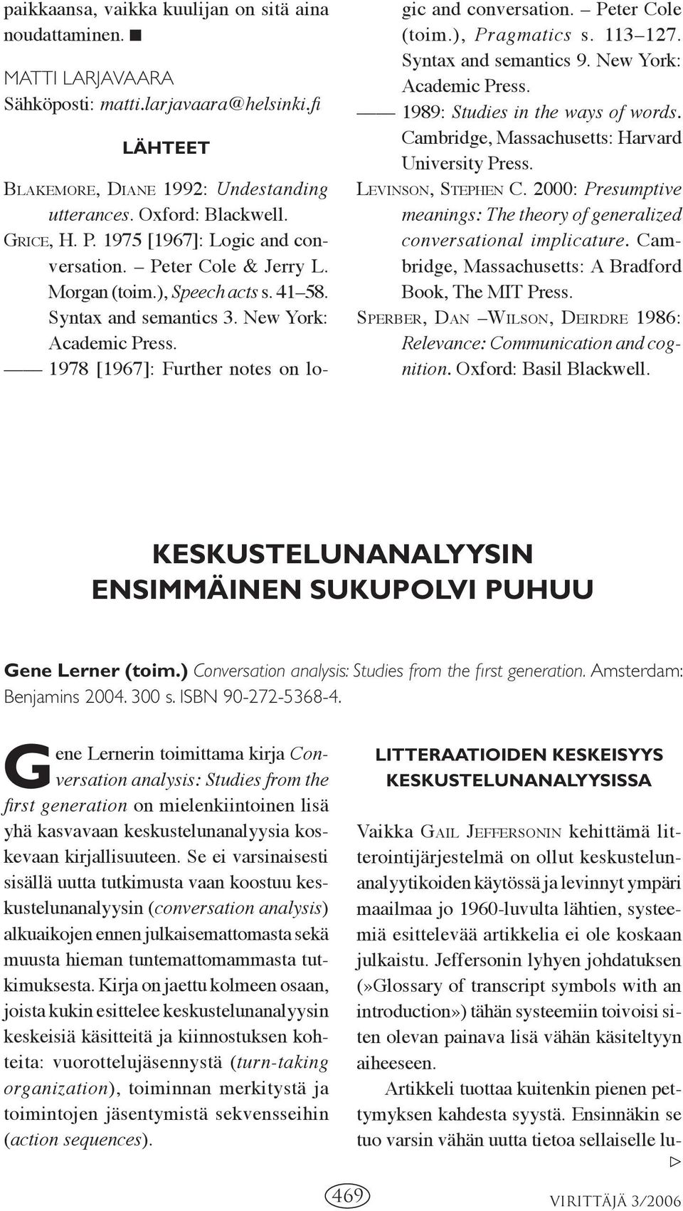1978 [1967]: Further notes on logic and conversation. Peter Cole (toim.), Pragmatics s. 113 127. Syntax and semantics 9. New York: Academic Press. 1989: Studies in the ways of words.