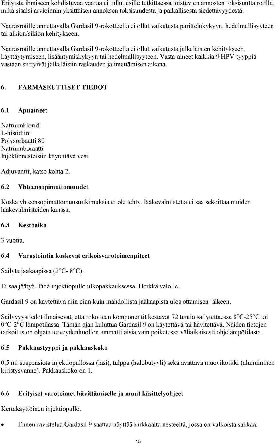 Naarasrotille annettavalla Gardasil 9-rokotteella ei ollut vaikutusta jälkeläisten kehitykseen, käyttäytymiseen, lisääntymiskykyyn tai hedelmällisyyteen.