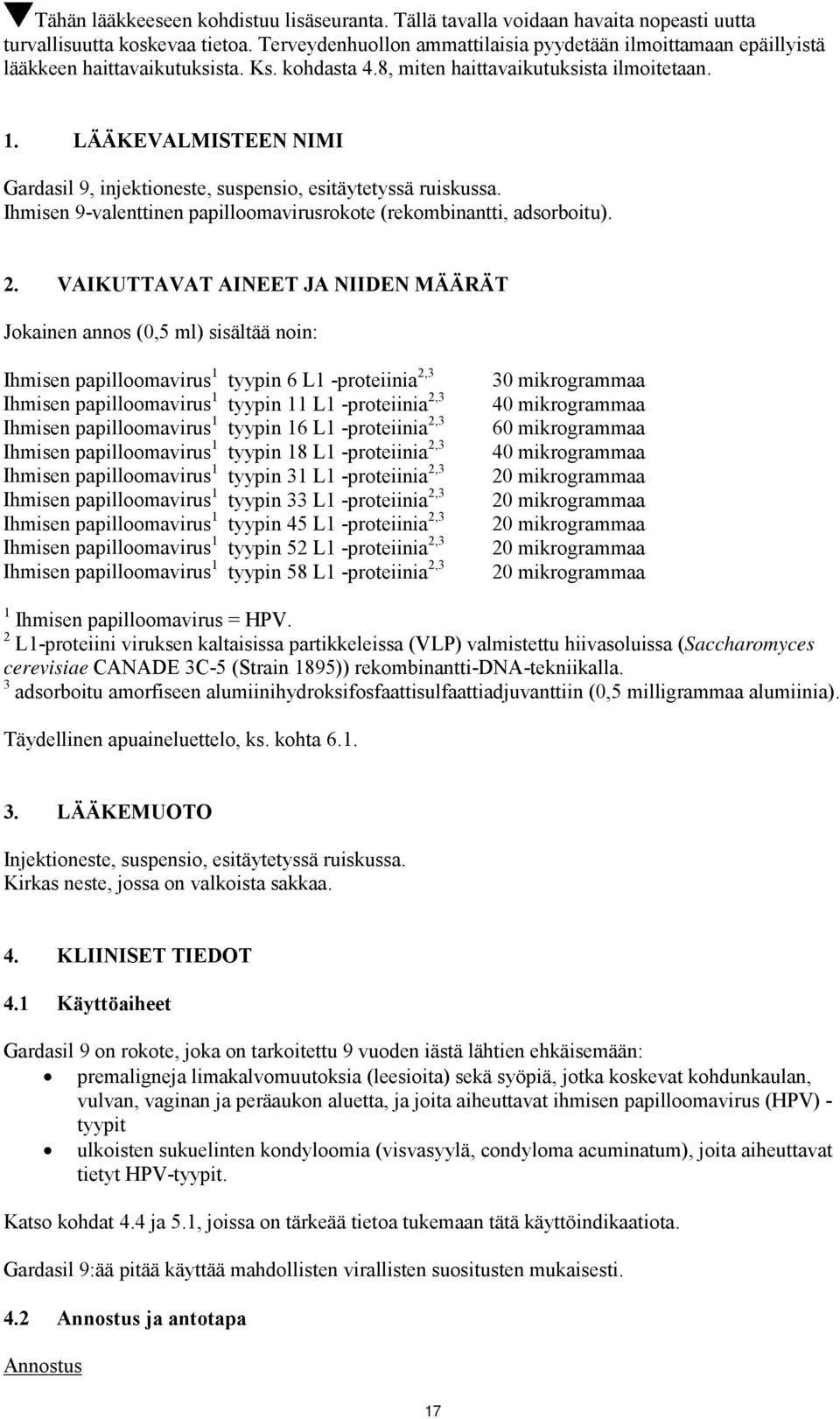 LÄÄKEVALMISTEEN NIMI Gardasil 9, injektioneste, suspensio, esitäytetyssä ruiskussa. Ihmisen 9-valenttinen papilloomavirusrokote (rekombinantti, adsorboitu). 2.