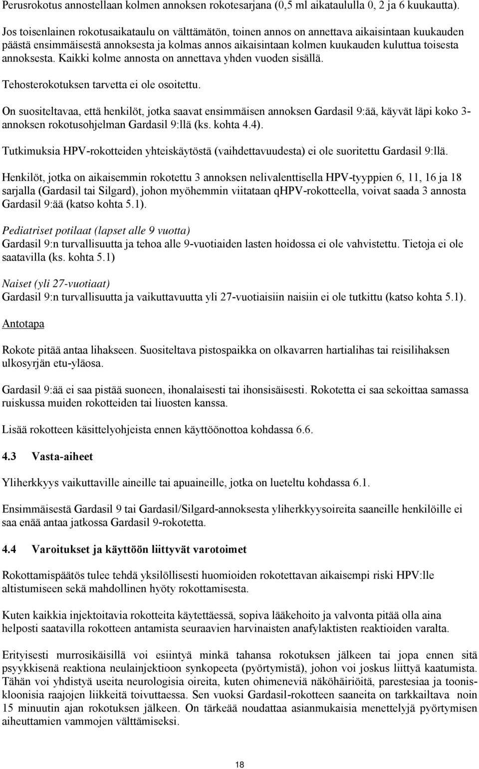 annoksesta. Kaikki kolme annosta on annettava yhden vuoden sisällä. Tehosterokotuksen tarvetta ei ole osoitettu.