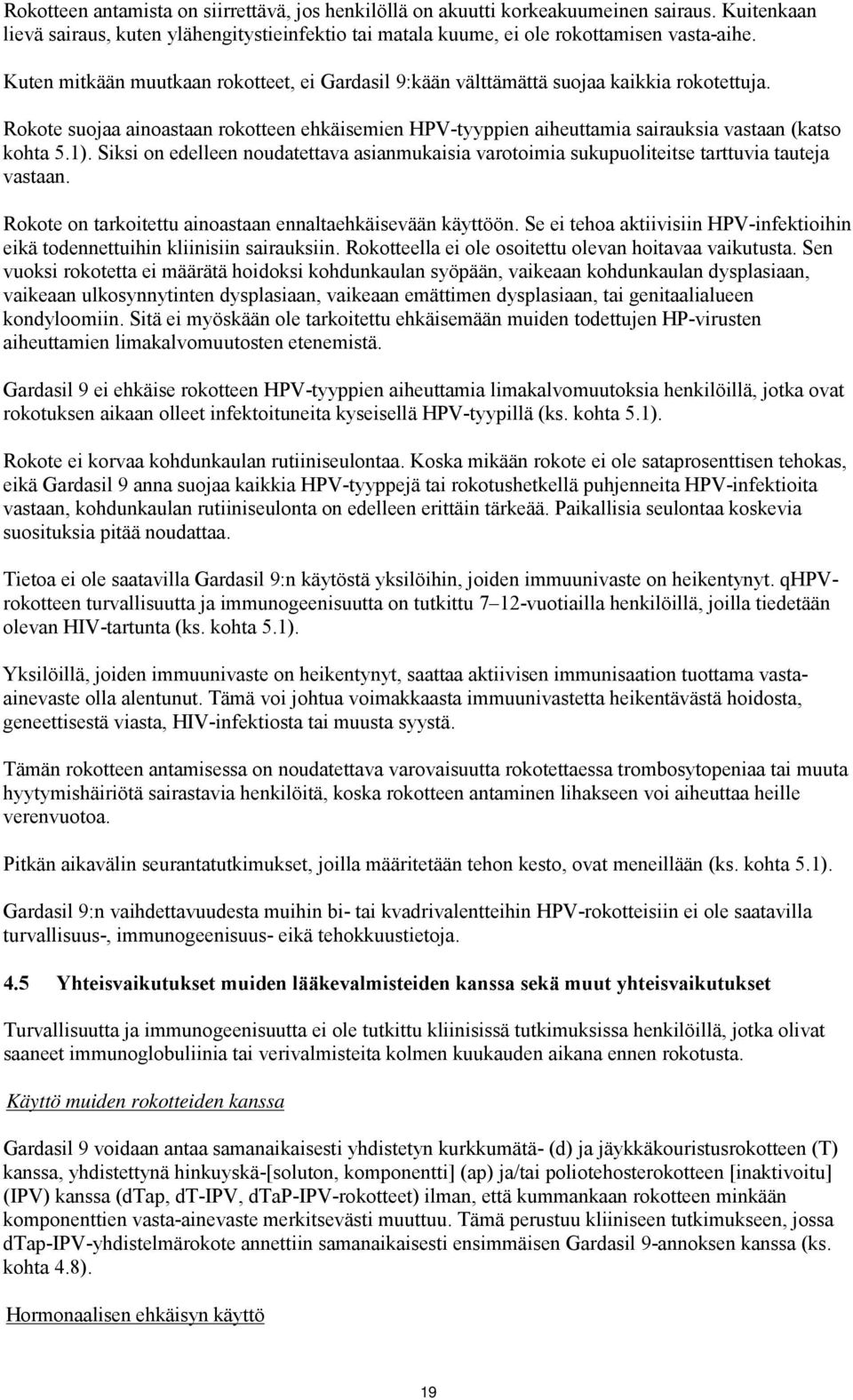 1). Siksi on edelleen noudatettava asianmukaisia varotoimia sukupuoliteitse tarttuvia tauteja vastaan. Rokote on tarkoitettu ainoastaan ennaltaehkäisevään käyttöön.