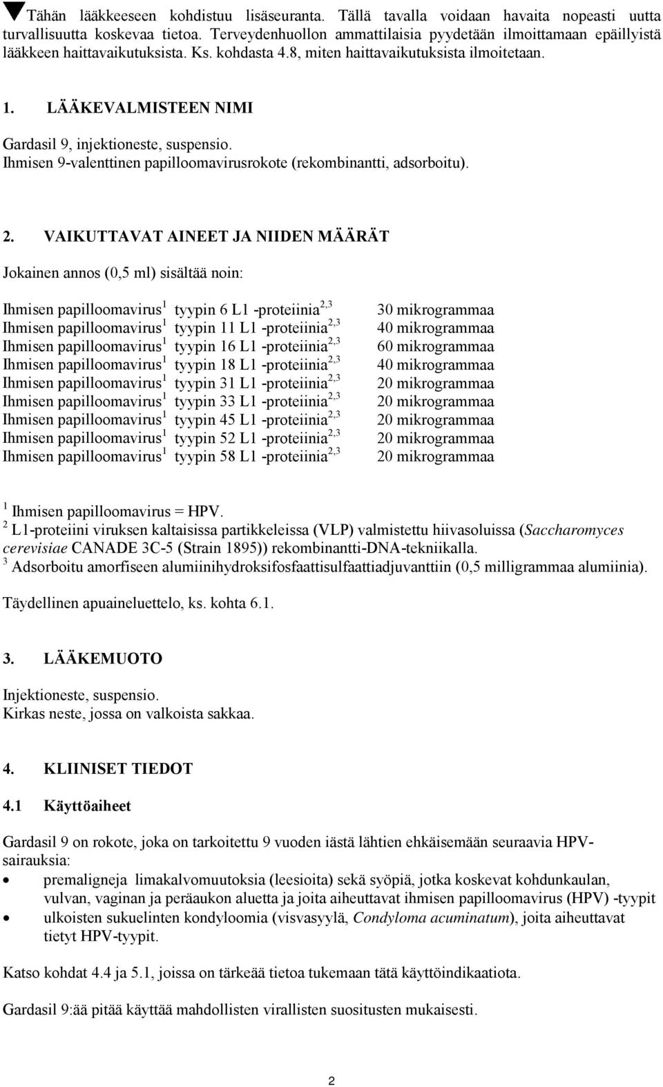 LÄÄKEVALMISTEEN NIMI Gardasil 9, injektioneste, suspensio. Ihmisen 9-valenttinen papilloomavirusrokote (rekombinantti, adsorboitu). 2.