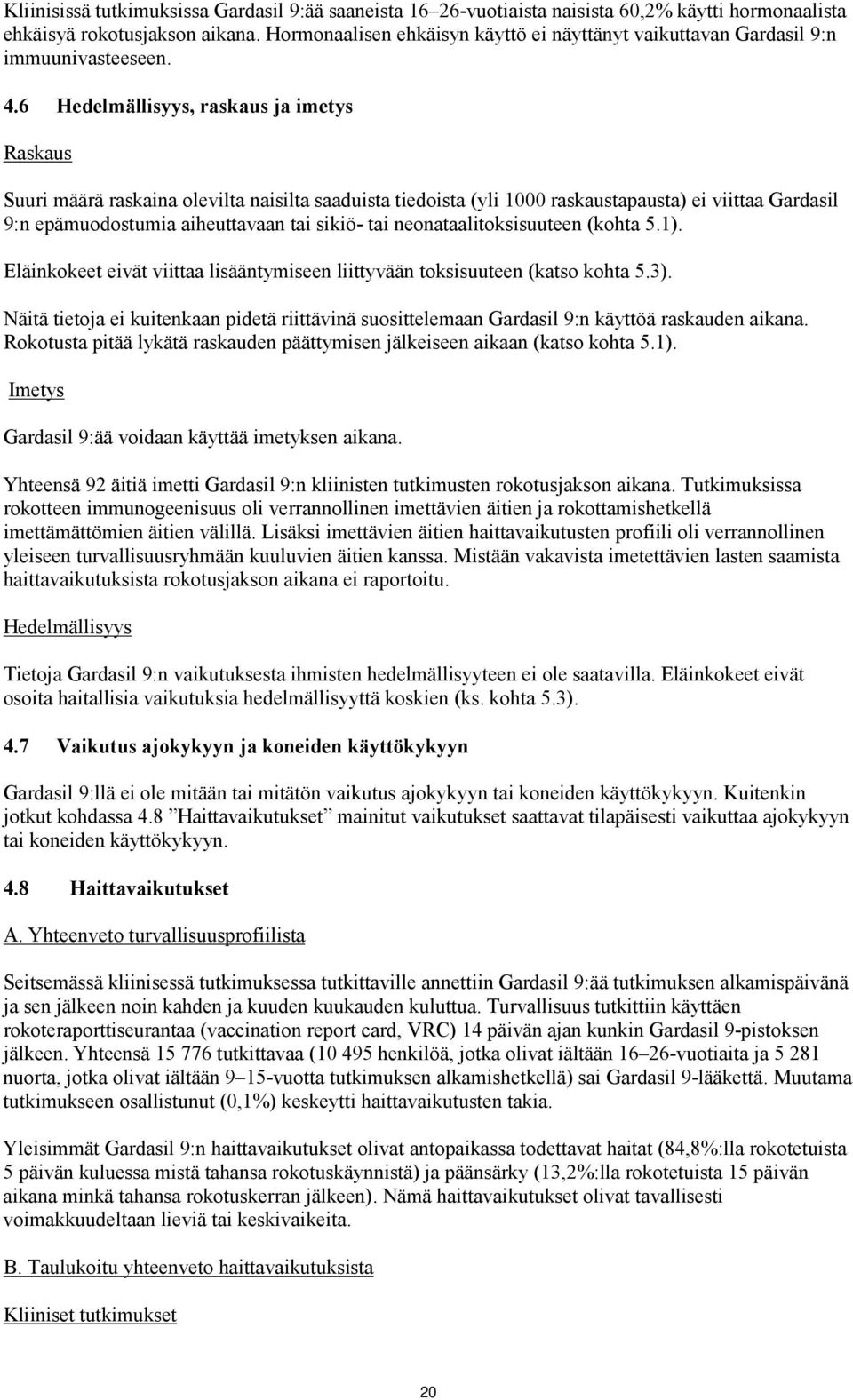 6 Hedelmällisyys, raskaus ja imetys Raskaus Suuri määrä raskaina olevilta naisilta saaduista tiedoista (yli 1000 raskaustapausta) ei viittaa Gardasil 9:n epämuodostumia aiheuttavaan tai sikiö- tai