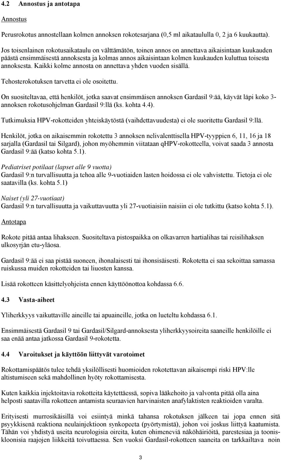 annoksesta. Kaikki kolme annosta on annettava yhden vuoden sisällä. Tehosterokotuksen tarvetta ei ole osoitettu.
