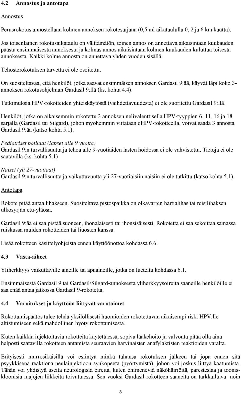 annoksesta. Kaikki kolme annosta on annettava yhden vuoden sisällä. Tehosterokotuksen tarvetta ei ole osoitettu.