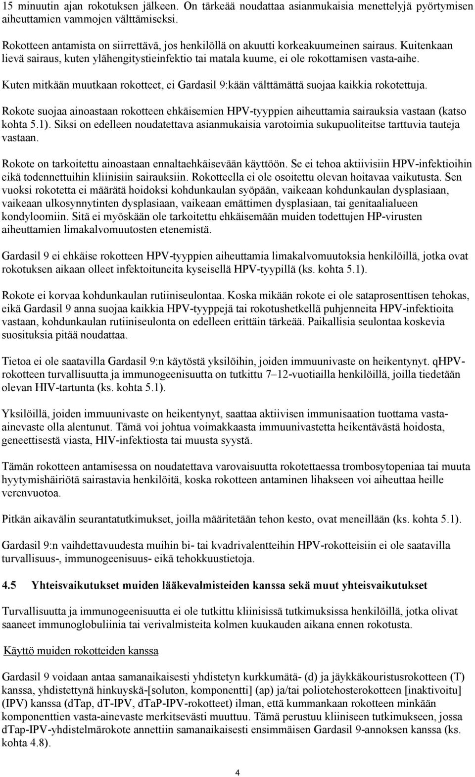 Kuten mitkään muutkaan rokotteet, ei Gardasil 9:kään välttämättä suojaa kaikkia rokotettuja. Rokote suojaa ainoastaan rokotteen ehkäisemien HPV-tyyppien aiheuttamia sairauksia vastaan (katso kohta 5.