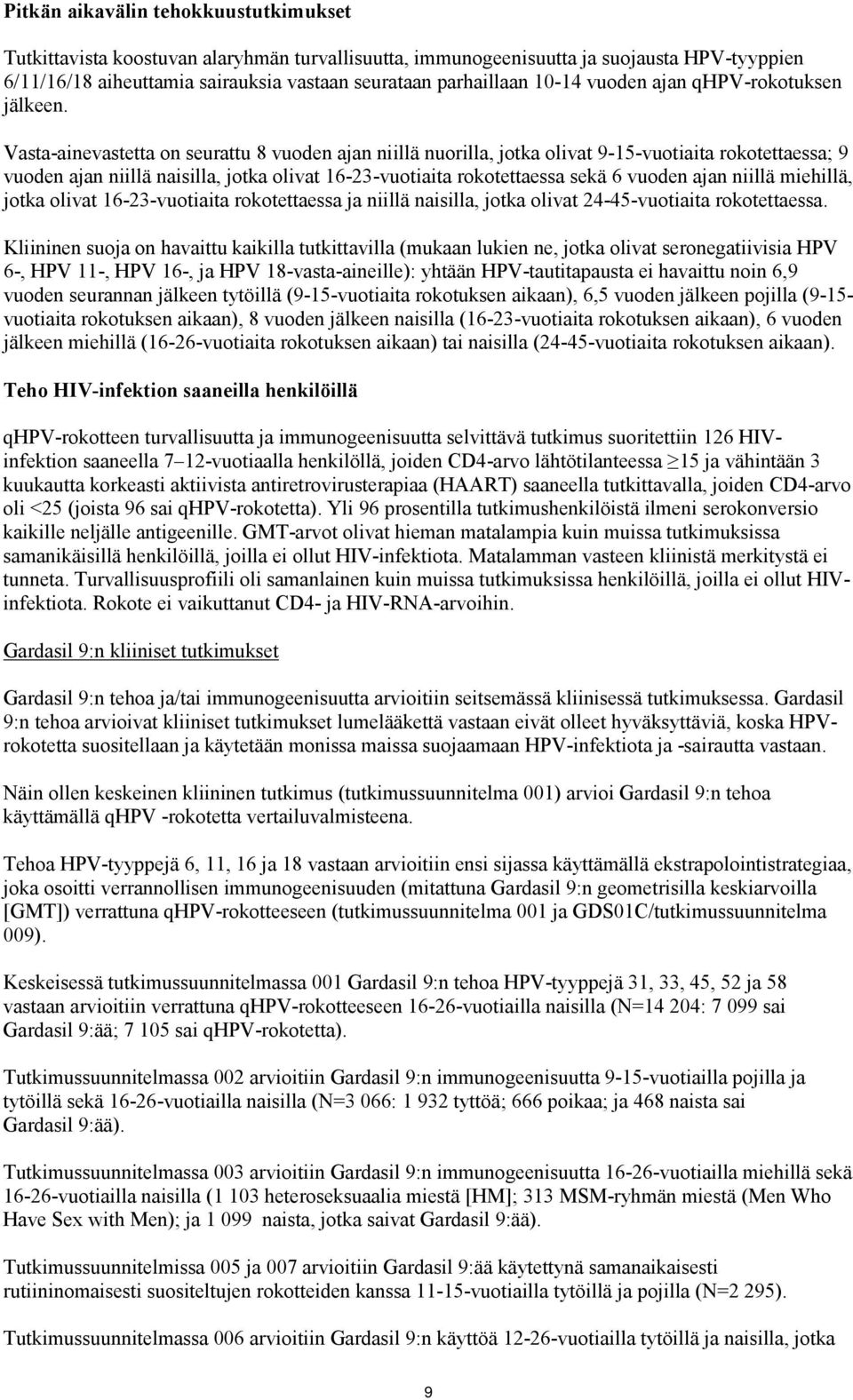 Vasta-ainevastetta on seurattu 8 vuoden ajan niillä nuorilla, jotka olivat 9-15-vuotiaita rokotettaessa; 9 vuoden ajan niillä naisilla, jotka olivat 16-23-vuotiaita rokotettaessa sekä 6 vuoden ajan