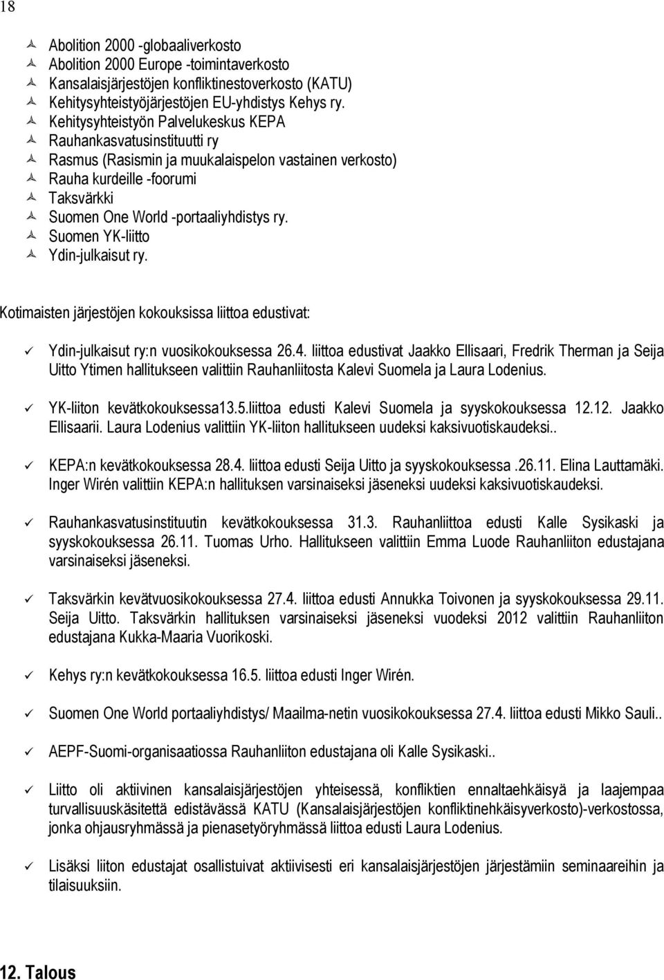 Suomen YK-liitto Ydin-julkaisut ry. Kotimaisten järjestöjen kokouksissa liittoa edustivat: Ydin-julkaisut ry:n vuosikokouksessa 26.4.