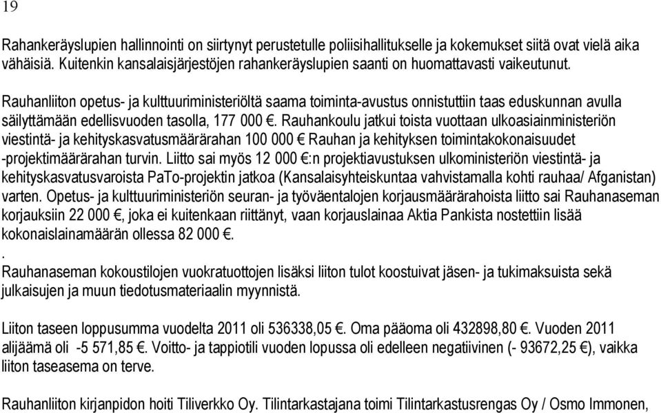 Rauhanliiton opetus- ja kulttuuriministeriöltä saama toiminta-avustus onnistuttiin taas eduskunnan avulla säilyttämään edellisvuoden tasolla, 177 000.