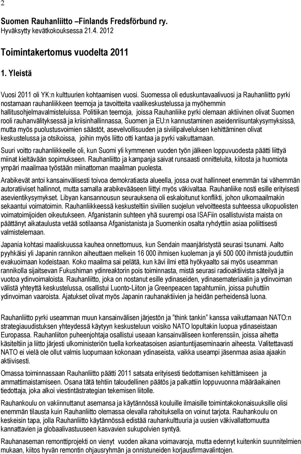 Politiikan teemoja, joissa Rauhanliike pyrki olemaan aktiivinen olivat Suomen rooli rauhanvälityksessä ja kriisinhallinnassa, Suomen ja EU:n kannustaminen aseidenriisuntakysymyksissä, mutta myös