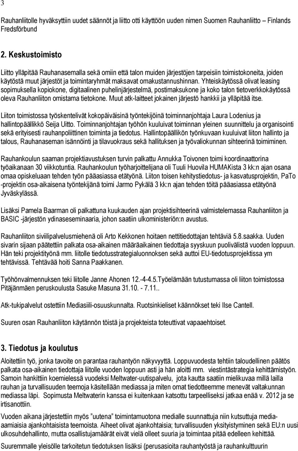 Yhteiskäytössä olivat leasing sopimuksella kopiokone, digitaalinen puhelinjärjestelmä, postimaksukone ja koko talon tietoverkkokäytössä oleva Rauhanliiton omistama tietokone.