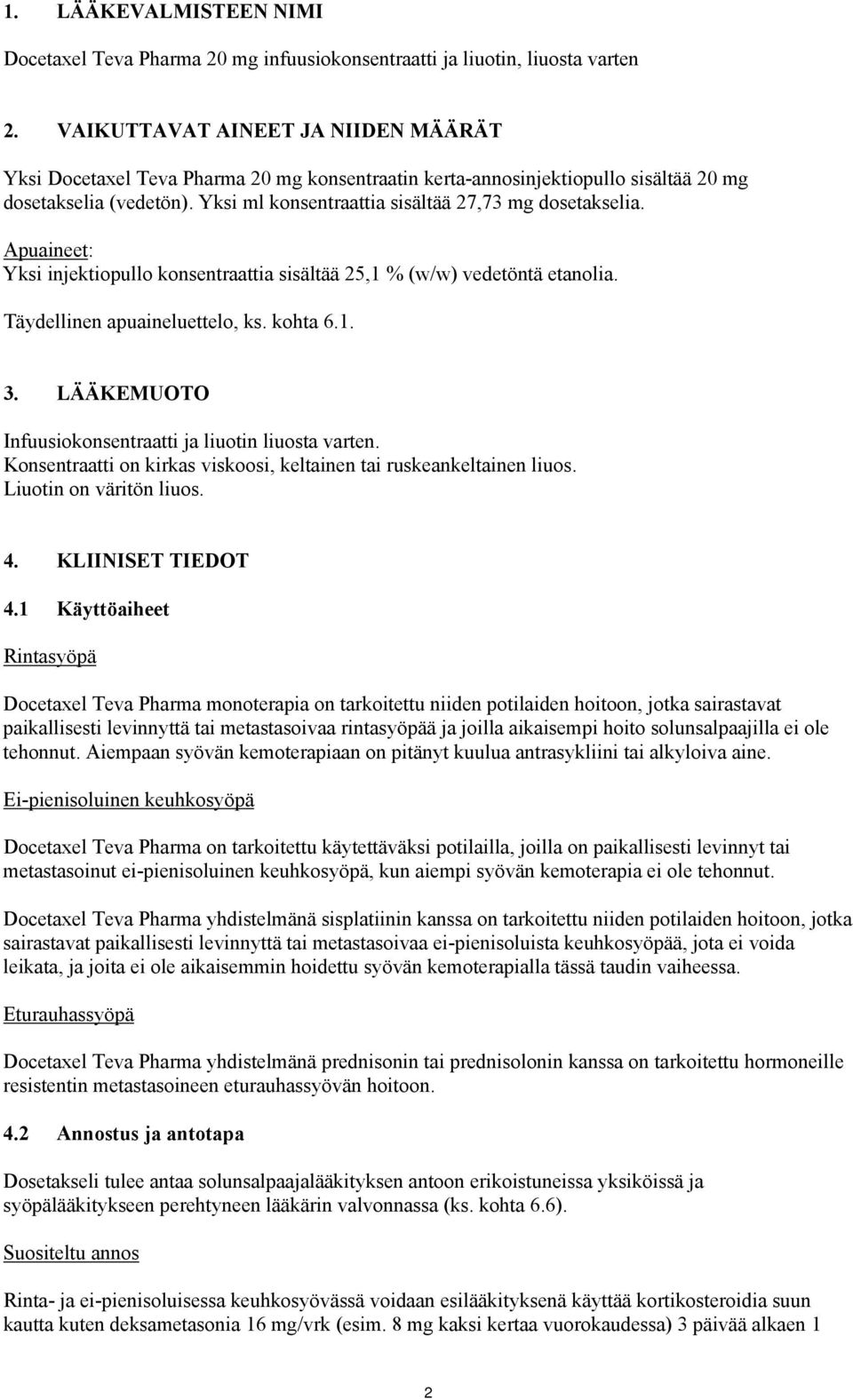 Yksi ml konsentraattia sisältää 27,73 mg dosetakselia. Apuaineet: Yksi injektiopullo konsentraattia sisältää 25,1 % (w/w) vedetöntä etanolia. Täydellinen apuaineluettelo, ks. kohta 6.1. 3.