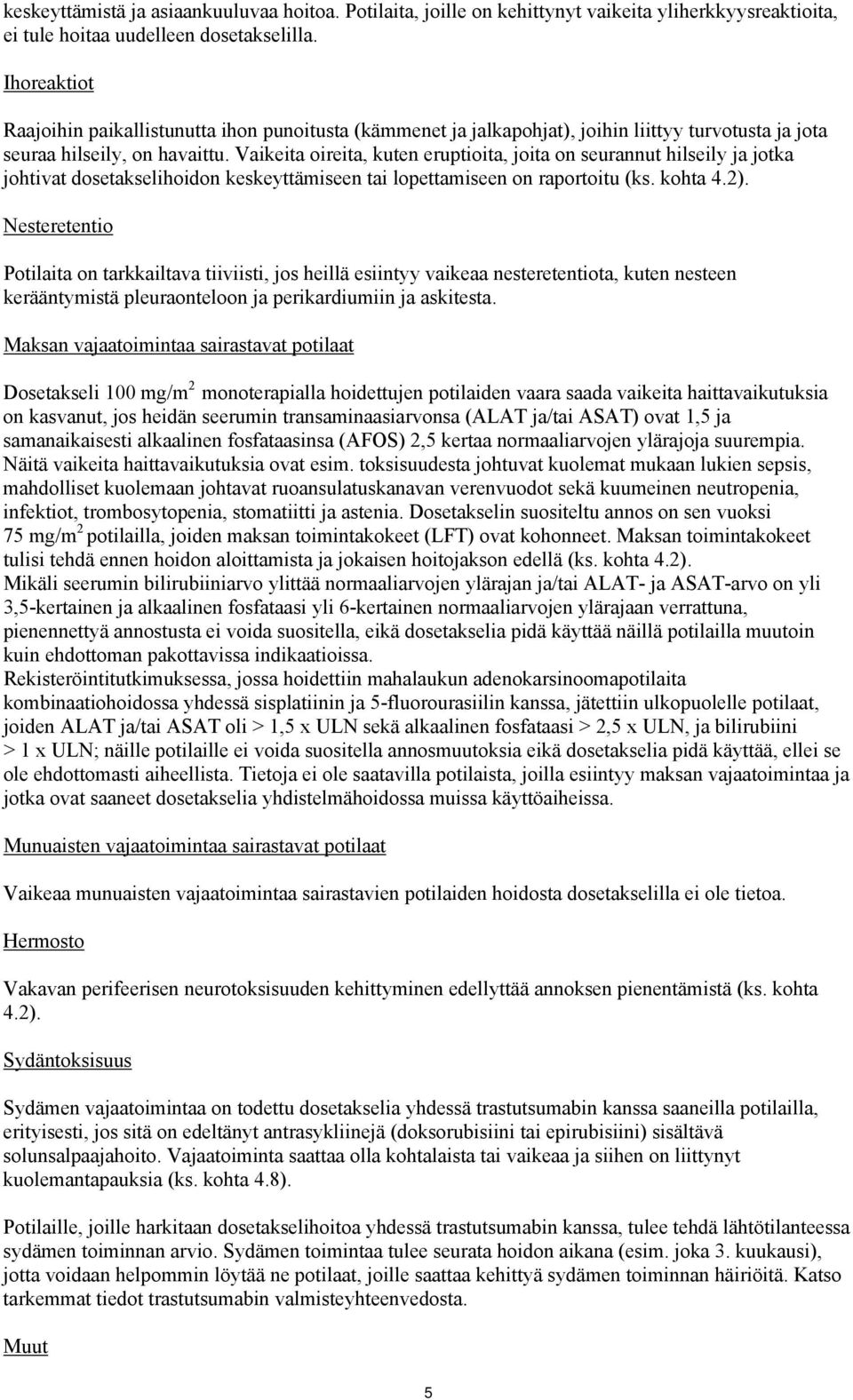 Vaikeita oireita, kuten eruptioita, joita on seurannut hilseily ja jotka johtivat dosetakselihoidon keskeyttämiseen tai lopettamiseen on raportoitu (ks. kohta 4.2).