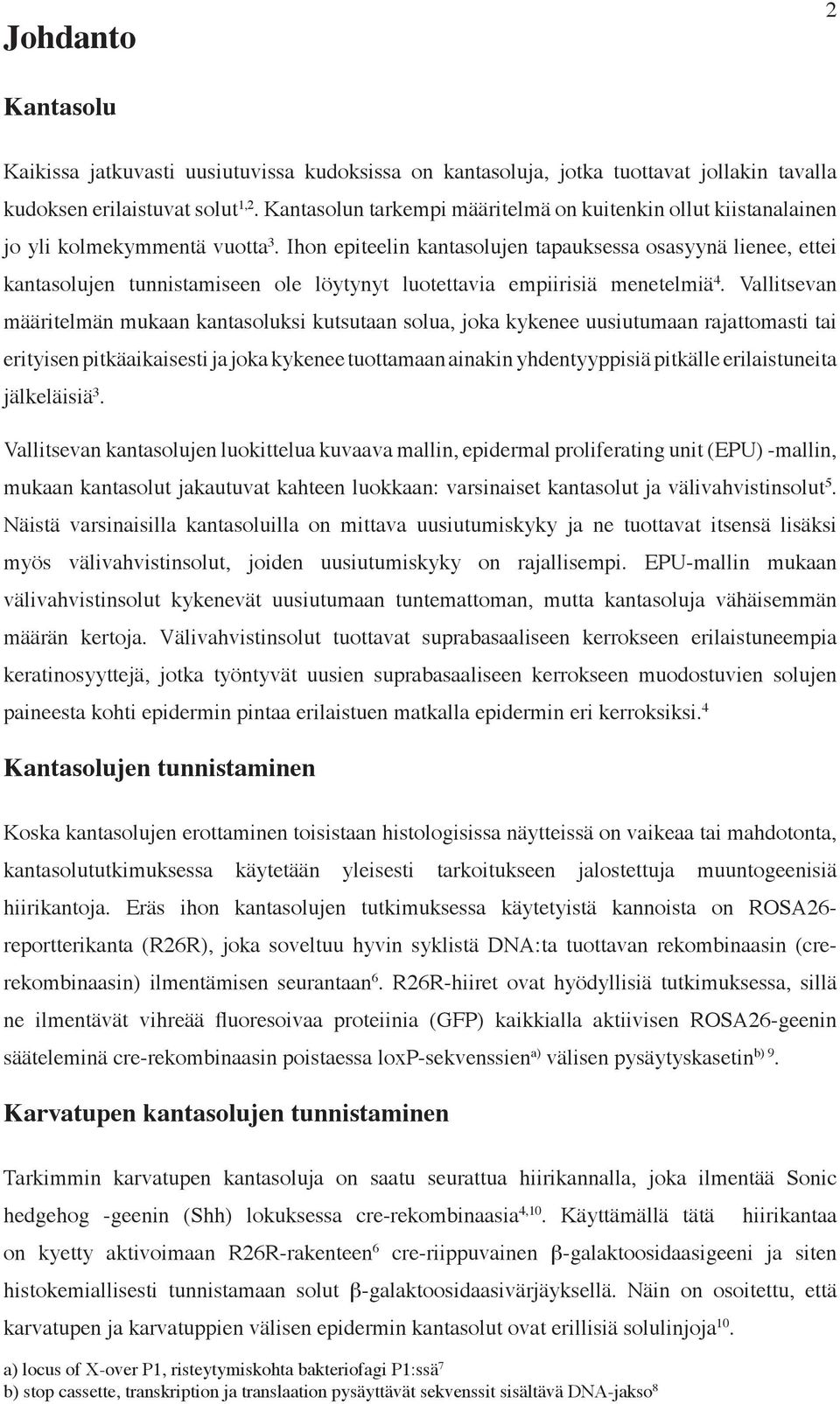 Ihon epiteelin kantasolujen tapauksessa osasyynä lienee, ettei kantasolujen tunnistamiseen ole löytynyt luotettavia empiirisiä menetelmiä 4.