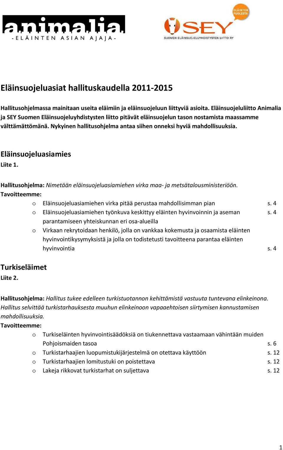 Nykyinen hallitusohjelma antaa siihen onneksi hyviä mahdollisuuksia. Eläinsuojeluasiamies Liite 1. Hallitusohjelma: Nimetään eläinsuojeluasiamiehen virka maa- ja metsätalousministeriöön.