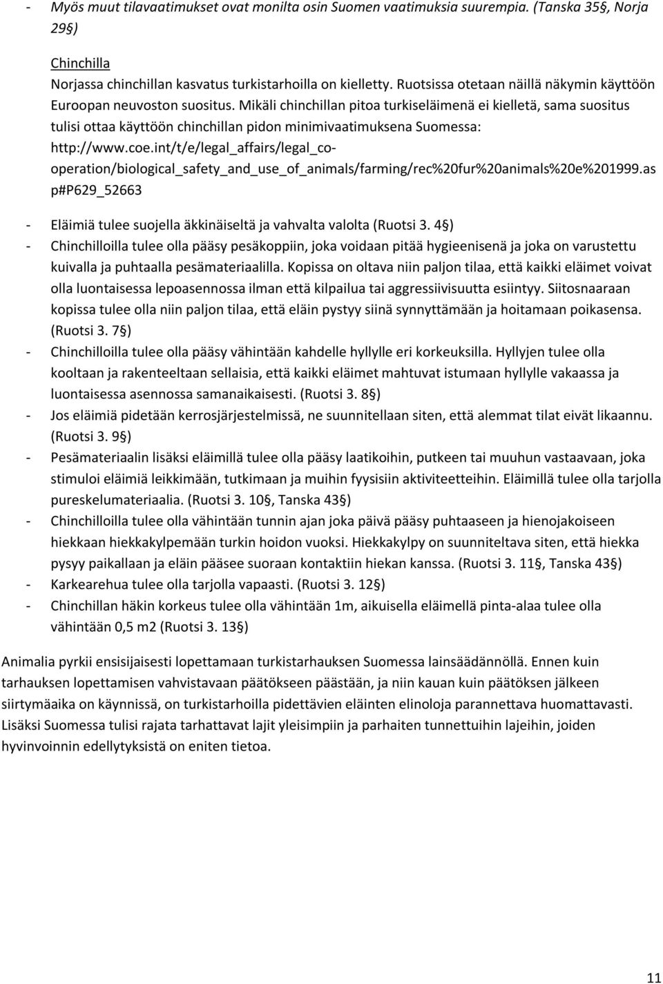 Mikäli chinchillan pitoa turkiseläimenä ei kielletä, sama suositus tulisi ottaa käyttöön chinchillan pidon minimivaatimuksena Suomessa: http://www.coe.
