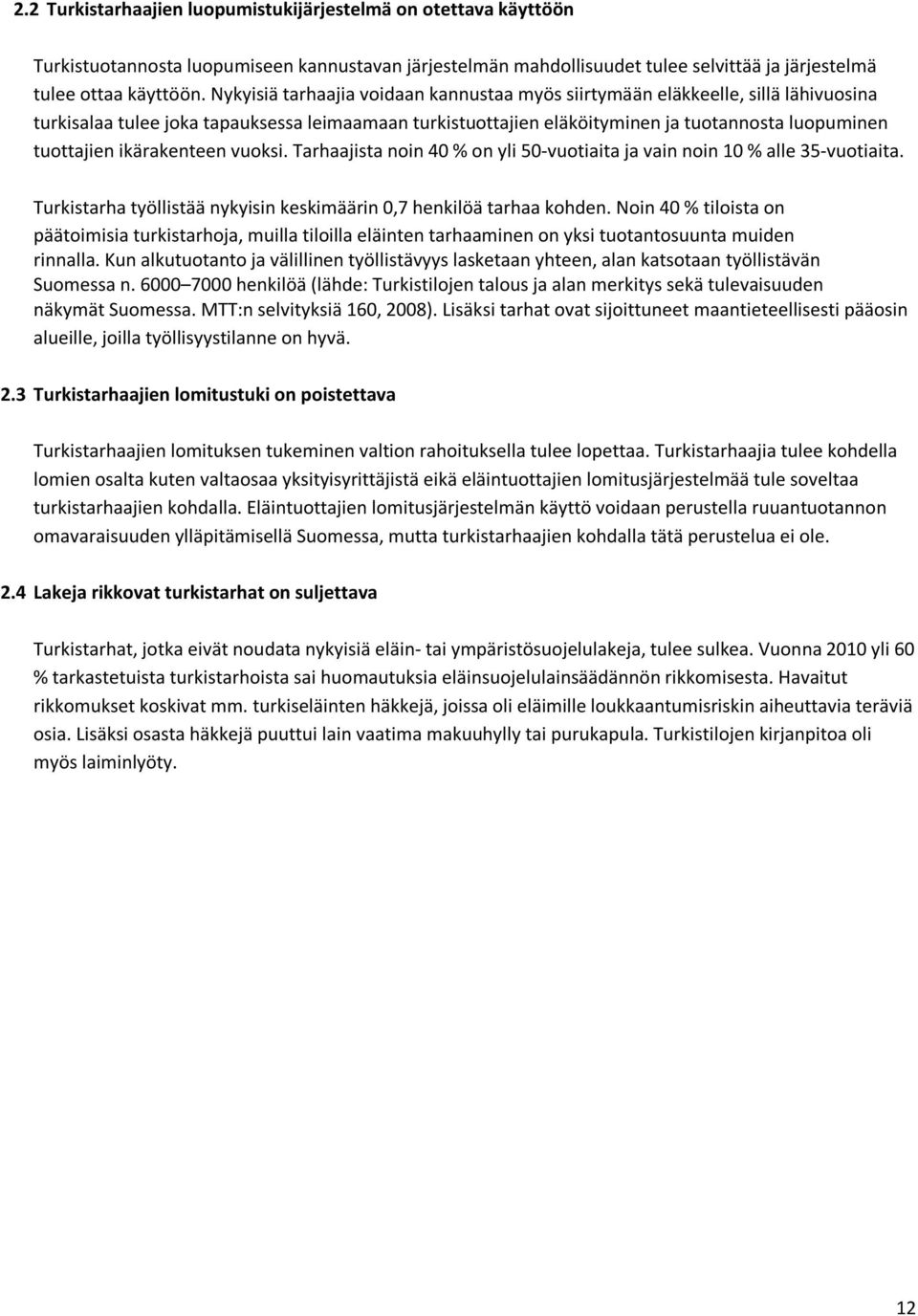 ikärakenteen vuoksi. Tarhaajista noin 40 % on yli 50-vuotiaita ja vain noin 10 % alle 35-vuotiaita. Turkistarha työllistää nykyisin keskimäärin 0,7 henkilöä tarhaa kohden.