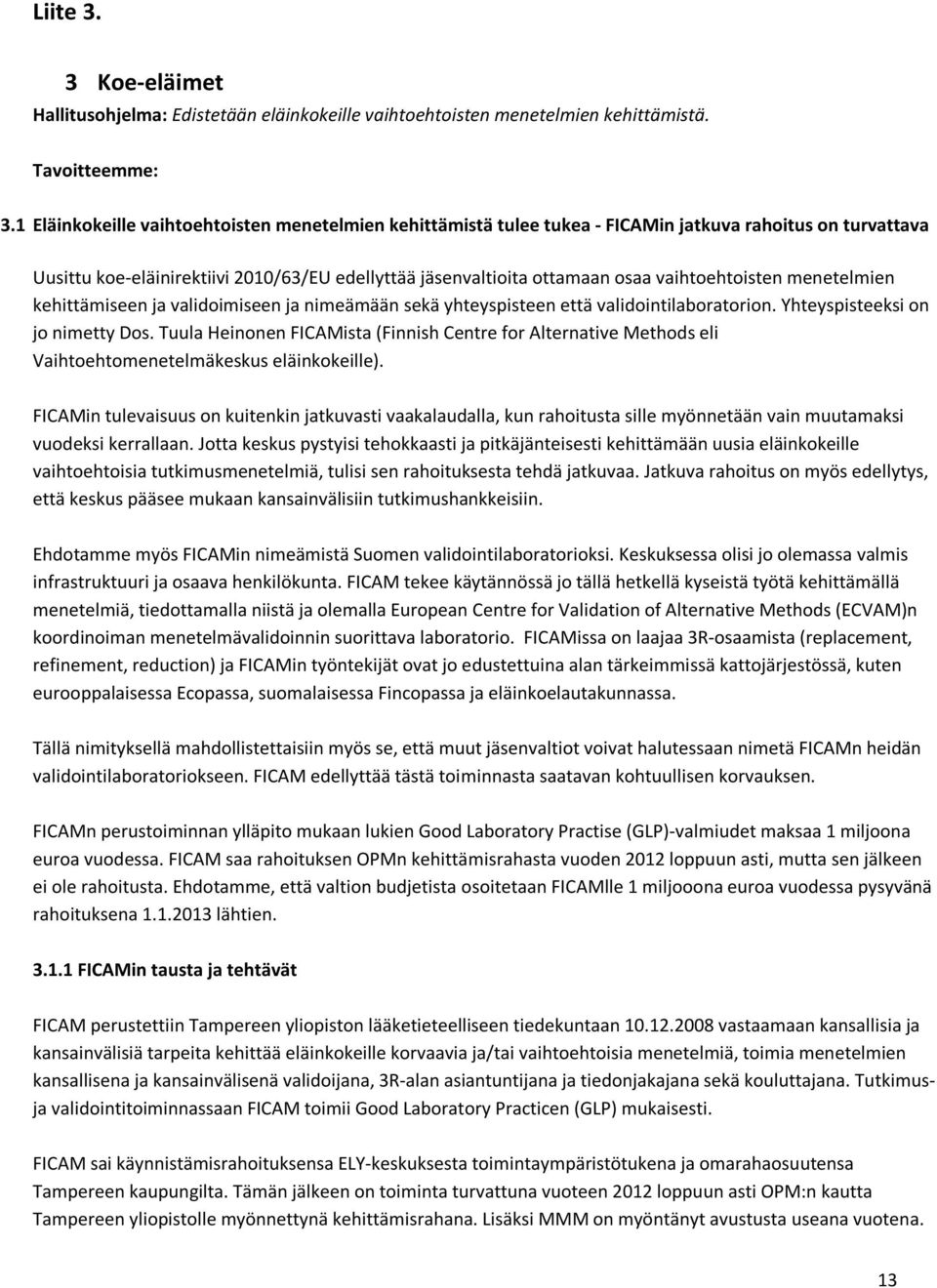 1 Eläinkokeille vaihtoehtoisten menetelmien kehittämistä tulee tukea - FICAMin jatkuva rahoitus on turvattava Uusittu koe-eläinirektiivi 2010/63/EU edellyttää jäsenvaltioita ottamaan osaa