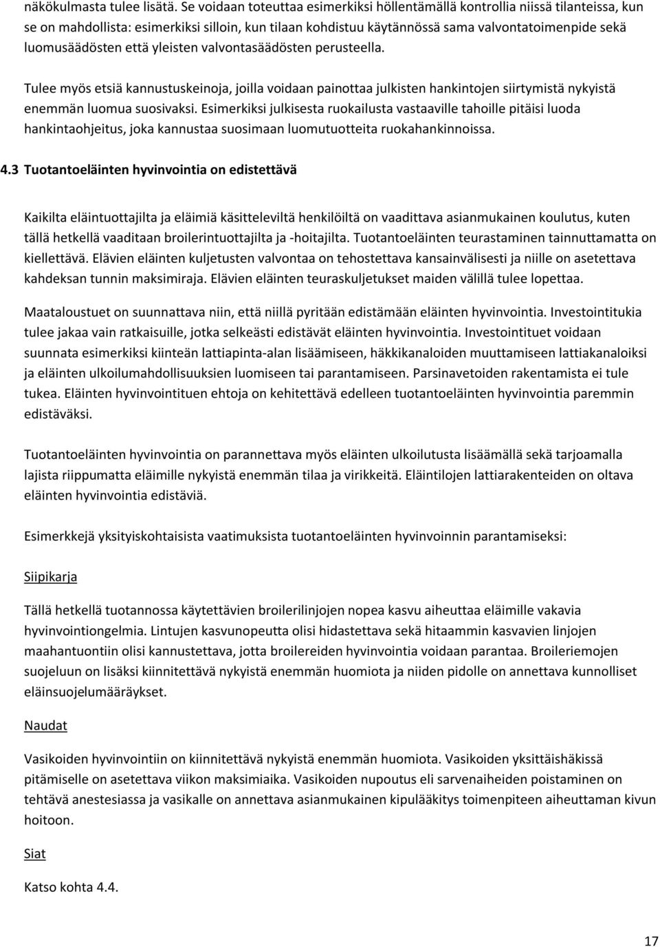 että yleisten valvontasäädösten perusteella. Tulee myös etsiä kannustuskeinoja, joilla voidaan painottaa julkisten hankintojen siirtymistä nykyistä enemmän luomua suosivaksi.