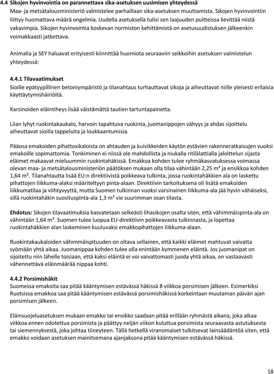 Sikojen hyvinvointia koskevan normiston kehittämistä on asetusuudistuksen jälkeenkin voimakkaasti jatkettava.
