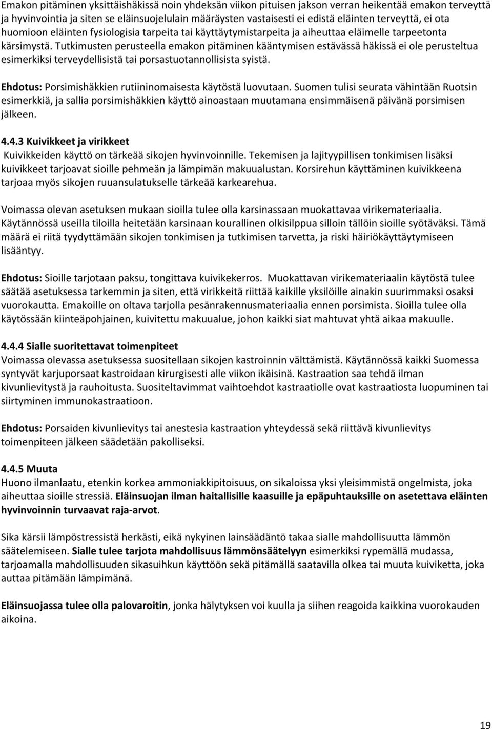 Tutkimusten perusteella emakon pitäminen kääntymisen estävässä häkissä ei ole perusteltua esimerkiksi terveydellisistä tai porsastuotannollisista syistä.