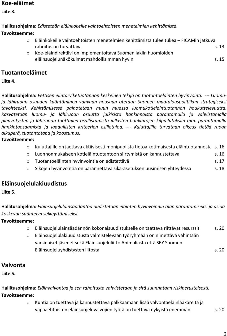 13 o Koe-eläindirektiivi on implementoitava Suomen lakiin huomioiden eläinsuojelunäkökulmat mahdollisimman hyvin s. 15 Tuotantoeläimet Liite 4.