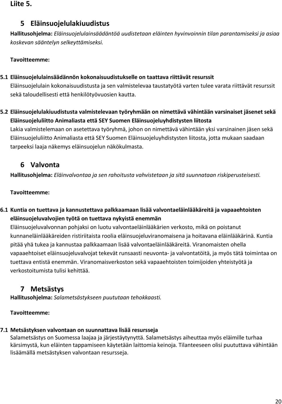 1 Eläinsuojelulainsäädännön kokonaisuudistukselle on taattava riittävät resurssit Eläinsuojelulain kokonaisuudistusta ja sen valmistelevaa taustatyötä varten tulee varata riittävät resurssit sekä