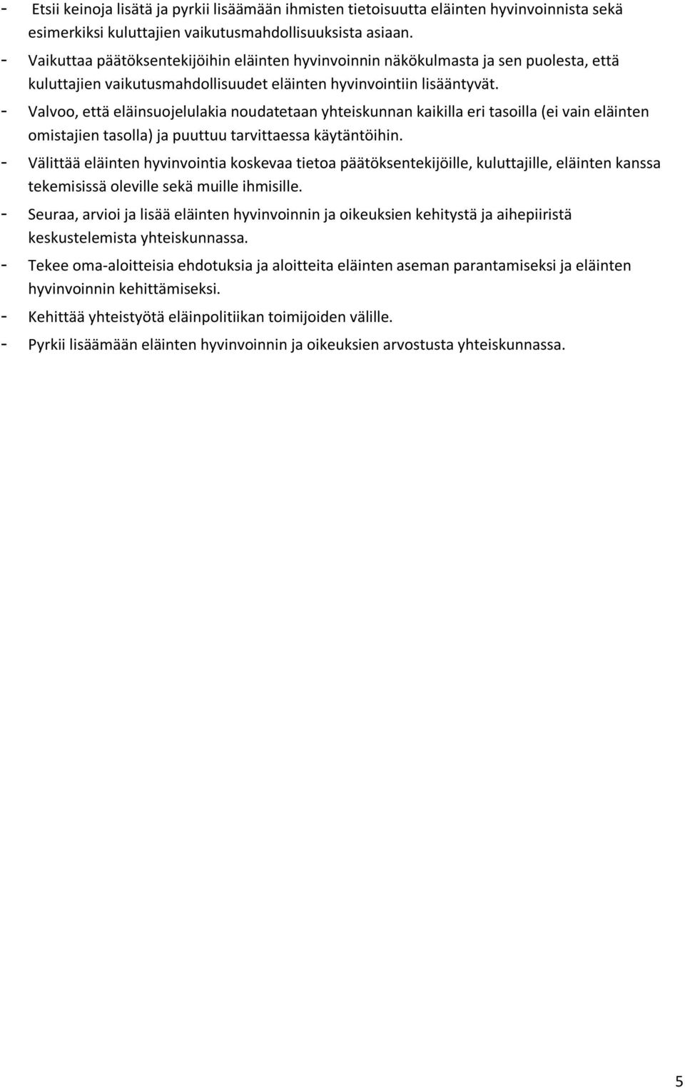 - Valvoo, että eläinsuojelulakia noudatetaan yhteiskunnan kaikilla eri tasoilla (ei vain eläinten omistajien tasolla) ja puuttuu tarvittaessa käytäntöihin.
