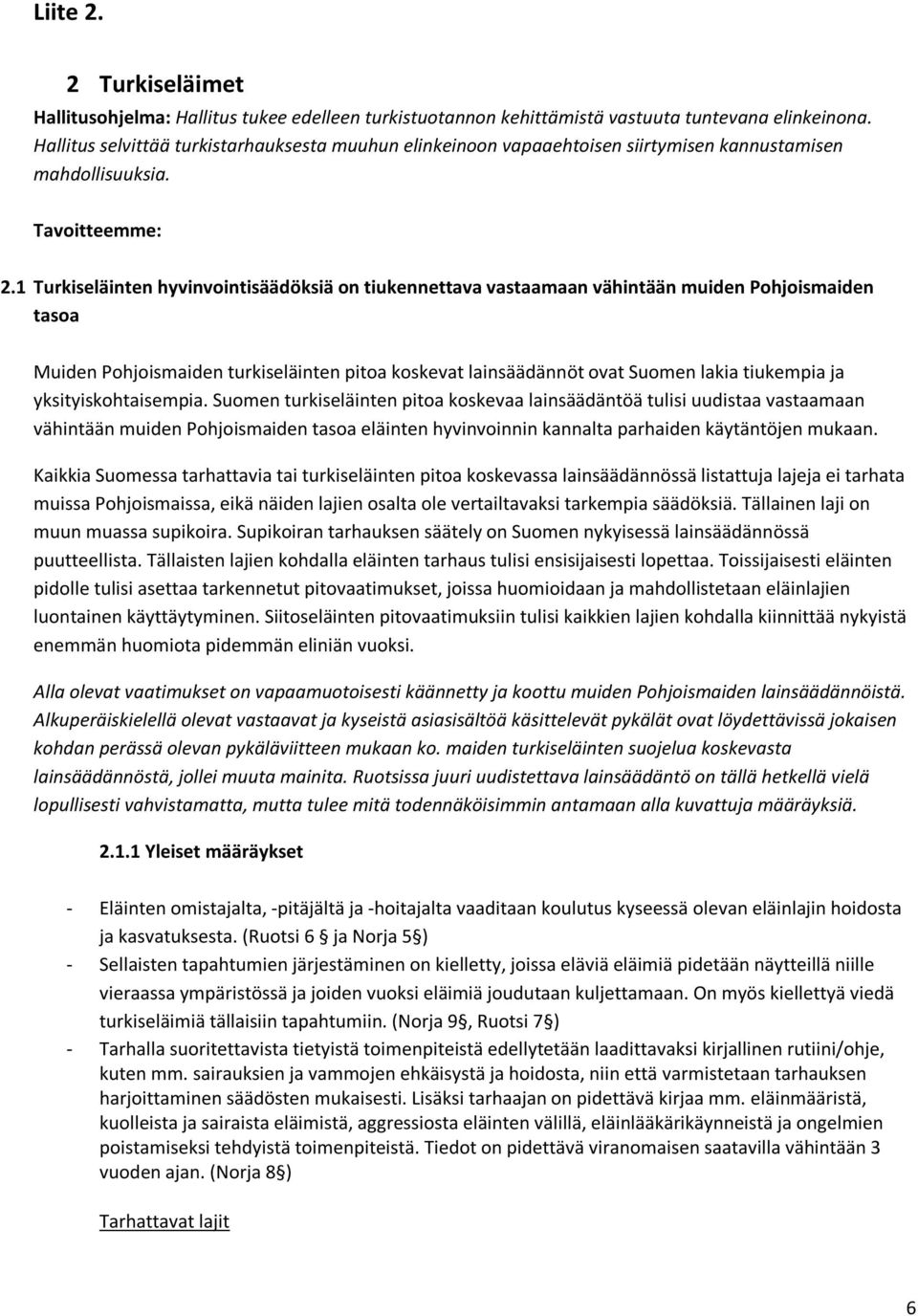 1 Turkiseläinten hyvinvointisäädöksiä on tiukennettava vastaamaan vähintään muiden Pohjoismaiden tasoa Muiden Pohjoismaiden turkiseläinten pitoa koskevat lainsäädännöt ovat Suomen lakia tiukempia ja