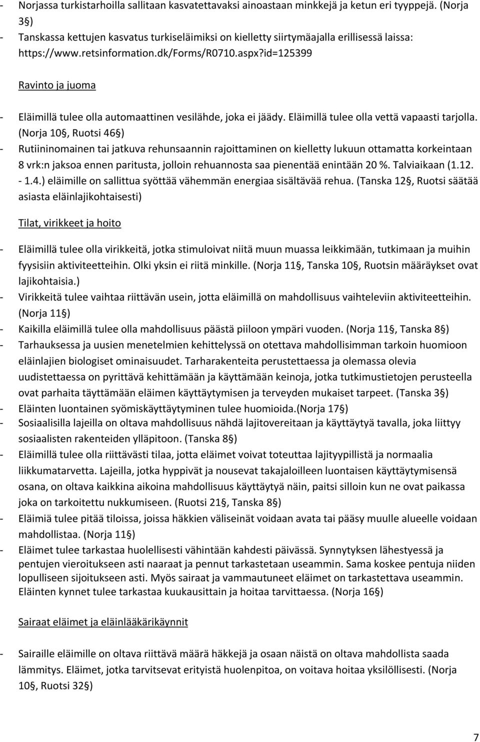 id=125399 Ravinto ja juoma - Eläimillä tulee olla automaattinen vesilähde, joka ei jäädy. Eläimillä tulee olla vettä vapaasti tarjolla.