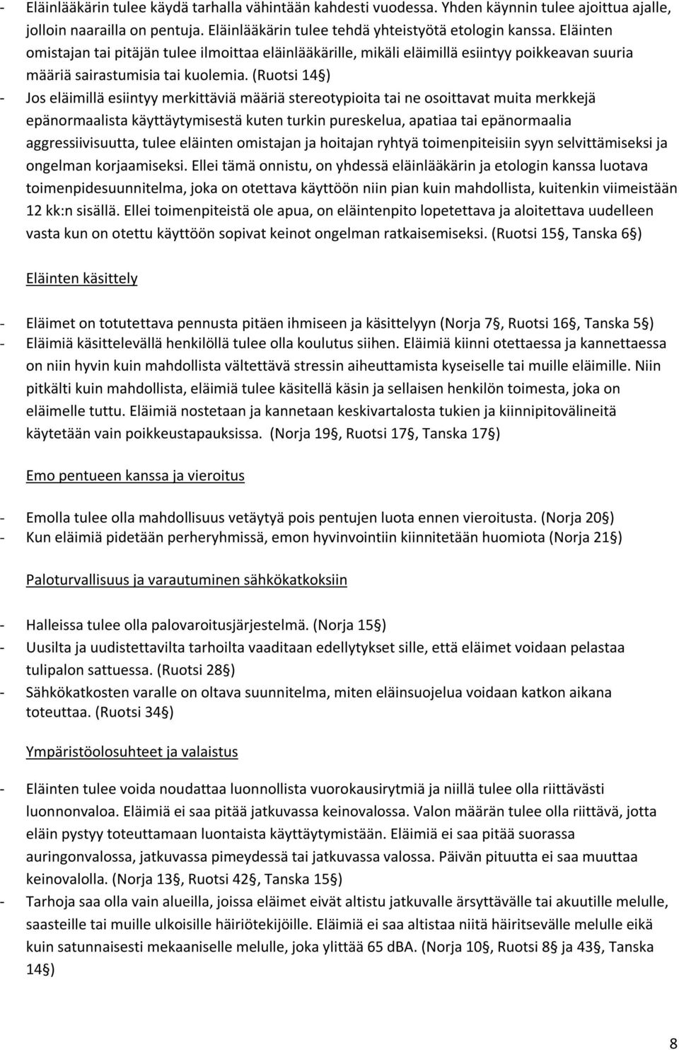 (Ruotsi 14 ) - Jos eläimillä esiintyy merkittäviä määriä stereotypioita tai ne osoittavat muita merkkejä epänormaalista käyttäytymisestä kuten turkin pureskelua, apatiaa tai epänormaalia