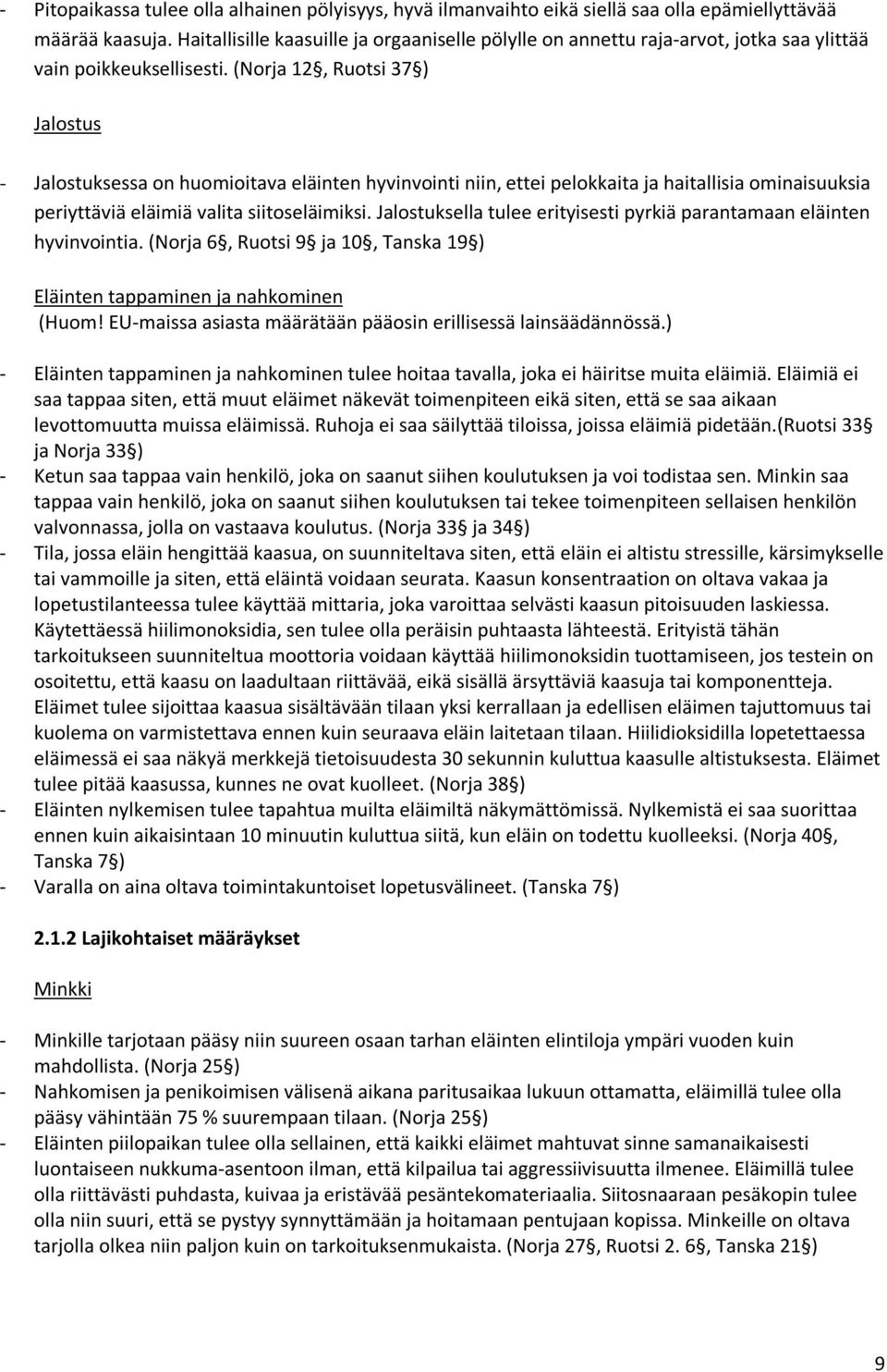 (Norja 12, Ruotsi 37 ) Jalostus - Jalostuksessa on huomioitava eläinten hyvinvointi niin, ettei pelokkaita ja haitallisia ominaisuuksia periyttäviä eläimiä valita siitoseläimiksi.