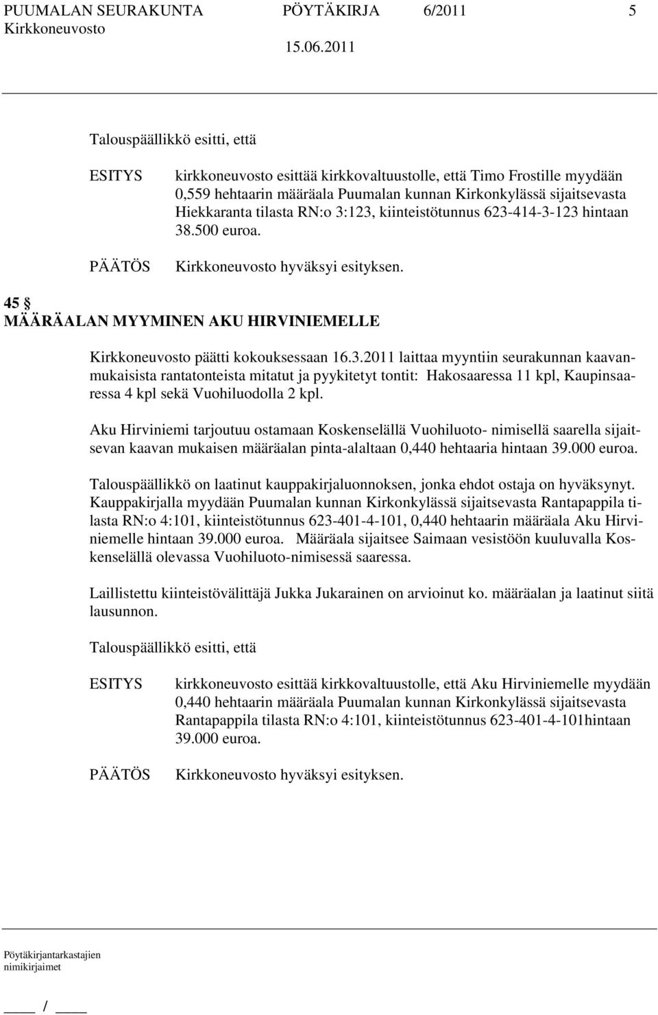 Aku Hirviniemi tarjoutuu ostamaan Koskenselällä Vuohiluoto- nimisellä saarella sijaitsevan kaavan mukaisen määräalan pinta-alaltaan 0,440 hehtaaria hintaan 39.000 euroa.