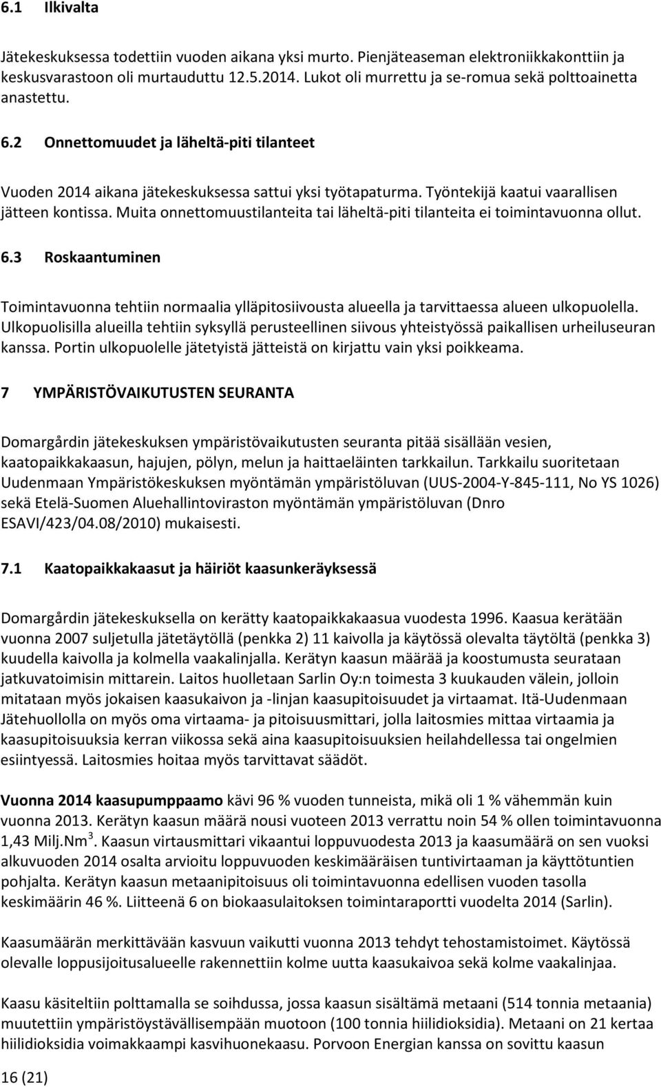 Työntekijä kaatui vaarallisen jätteen kontissa. Muita onnettomuustilanteita tai läheltä-piti tilanteita ei toimintavuonna ollut. 6.
