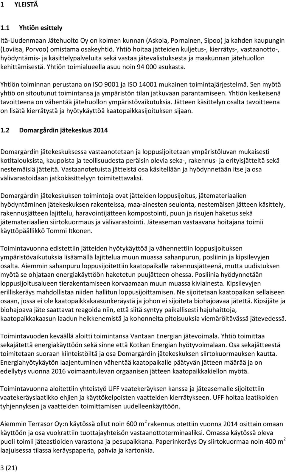 Yhtiön toimialueella asuu noin 94 000 asukasta. Yhtiön toiminnan perustana on ISO 9001 ja ISO 14001 mukainen toimintajärjestelmä.