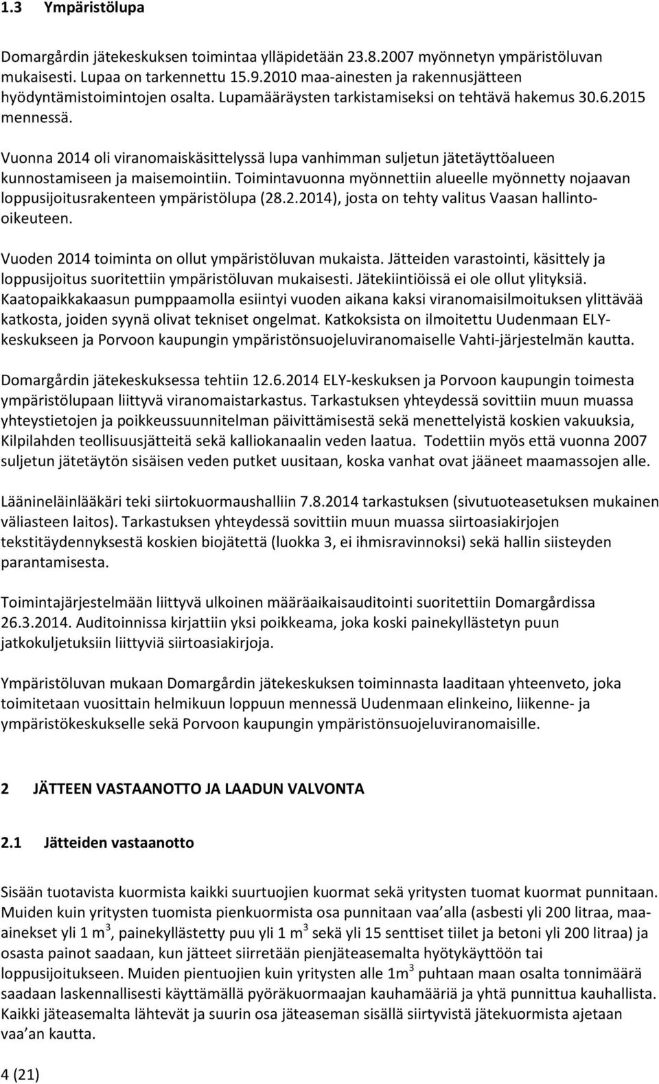 Vuonna 2014 oli viranomaiskäsittelyssä lupa vanhimman suljetun jätetäyttöalueen kunnostamiseen ja maisemointiin.