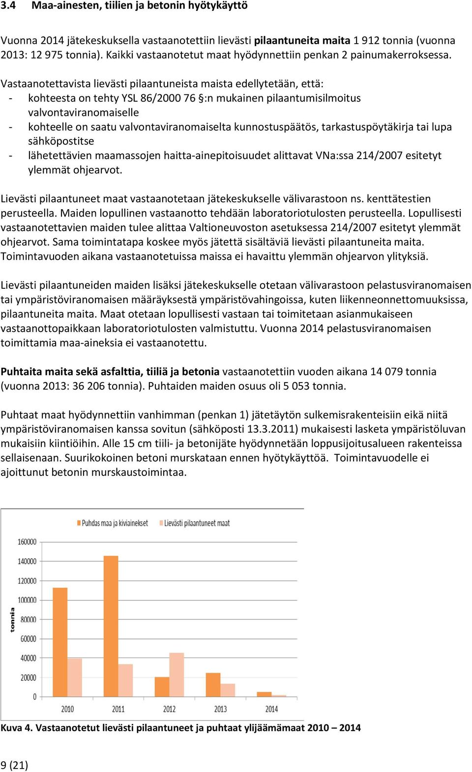 Vastaanotettavista lievästi pilaantuneista maista edellytetään, että: - kohteesta on tehty YSL 86/2000 76 :n mukainen pilaantumisilmoitus valvontaviranomaiselle - kohteelle on saatu