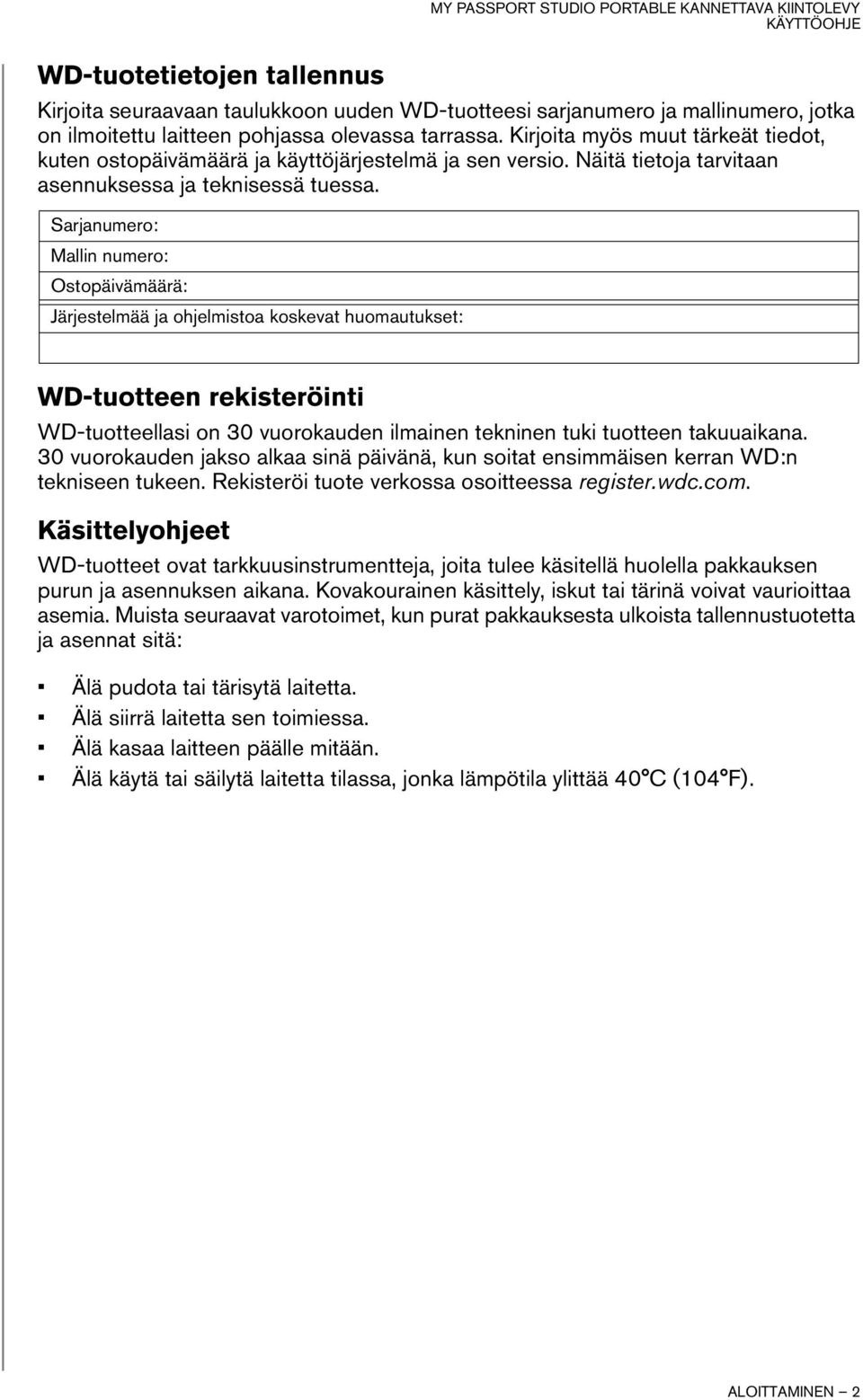 Sarjanumero: Mallin numero: Ostopäivämäärä: Järjestelmää ja ohjelmistoa koskevat huomautukset: WD-tuotteen rekisteröinti WD-tuotteellasi on 30 vuorokauden ilmainen tekninen tuki tuotteen takuuaikana.