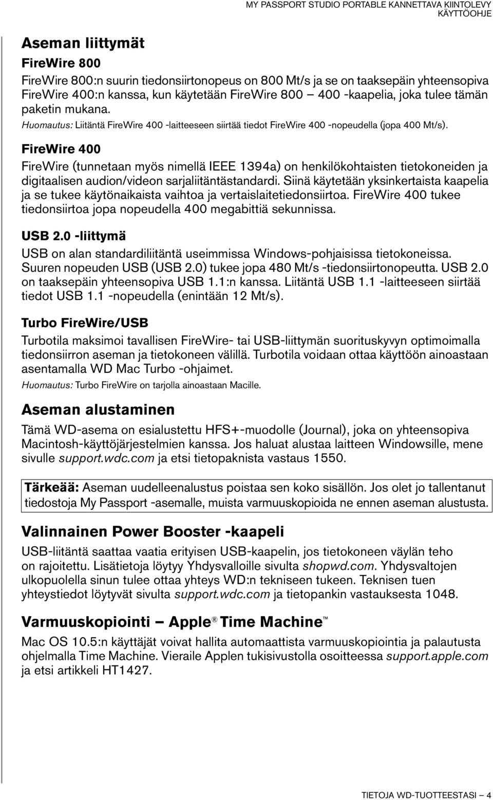 FireWire 400 FireWire (tunnetaan myös nimellä IEEE 1394a) on henkilökohtaisten tietokoneiden ja digitaalisen audion/videon sarjaliitäntästandardi.