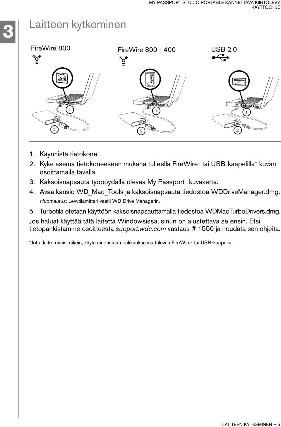 Huomautus: Levytilamittari vaatii WD Drive Managerin. 5. Turbotila otetaan käyttöön kaksoisnapsauttamalla tiedostoa WDMacTurboDrivers.dmg.